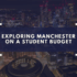Exploring Manchester on a Student Budget