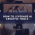 How to Leverage AI Creative Tools